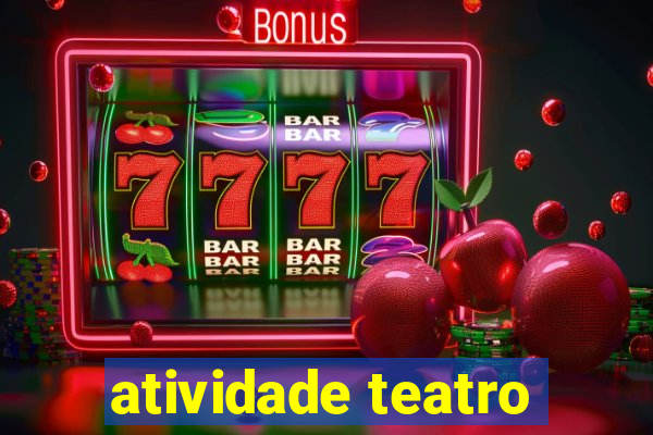 atividade teatro