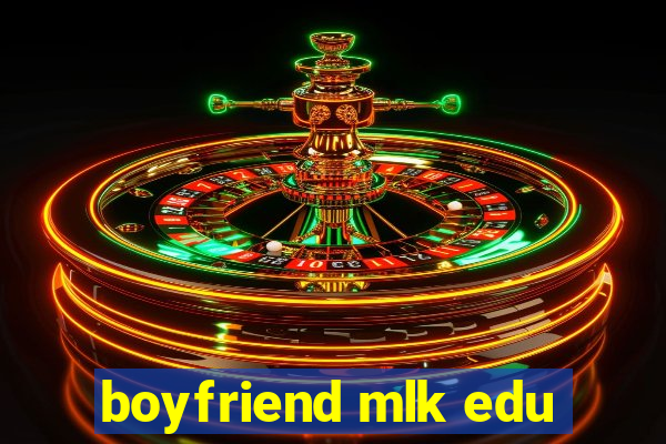 boyfriend mlk edu