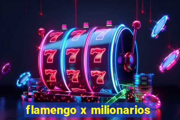 flamengo x milionarios