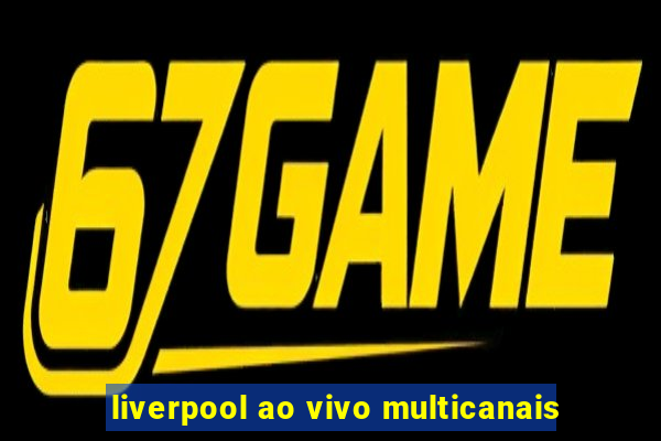 liverpool ao vivo multicanais