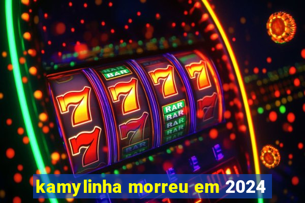 kamylinha morreu em 2024