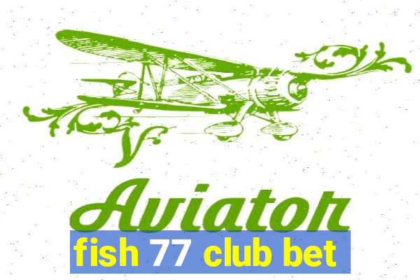 fish 77 club bet