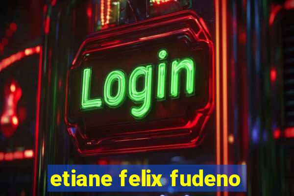 etiane felix fudeno