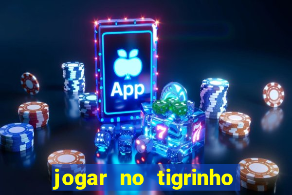 jogar no tigrinho sem deposito