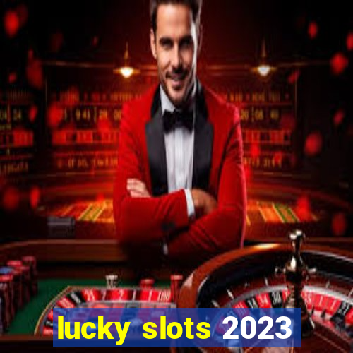 lucky slots 2023