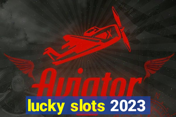 lucky slots 2023