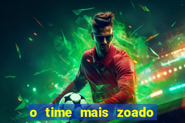 o time mais zoado do mundo