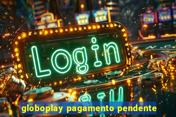 globoplay pagamento pendente