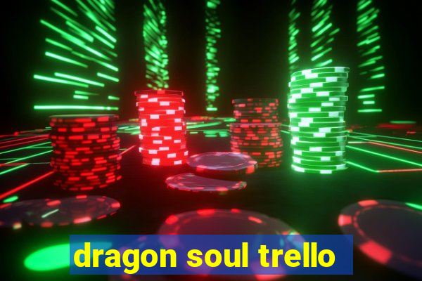 dragon soul trello