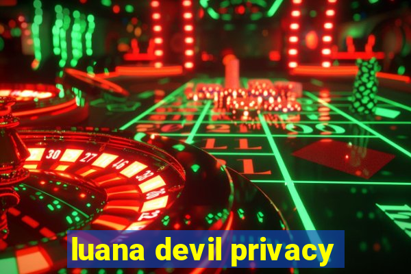 luana devil privacy