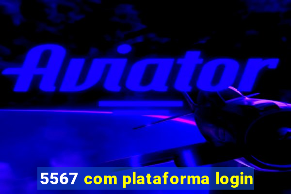 5567 com plataforma login