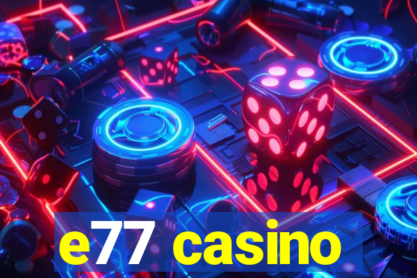 e77 casino