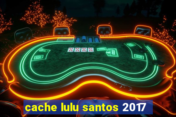 cache lulu santos 2017