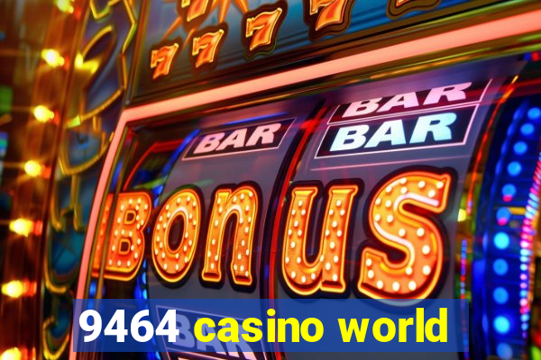 9464 casino world