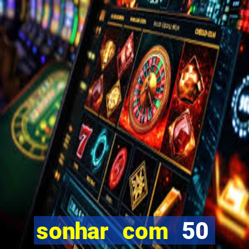 sonhar com 50 reais jogo do bicho