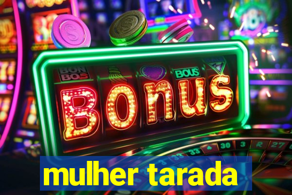 mulher tarada