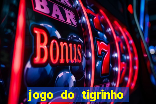 jogo do tigrinho que ganha dinheiro no cadastro