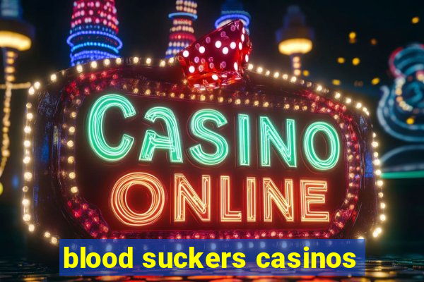 blood suckers casinos