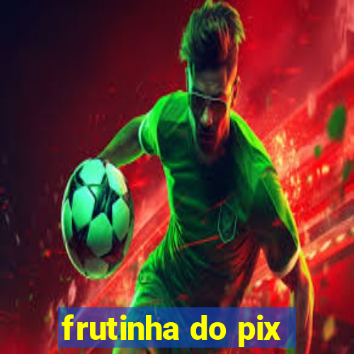 frutinha do pix