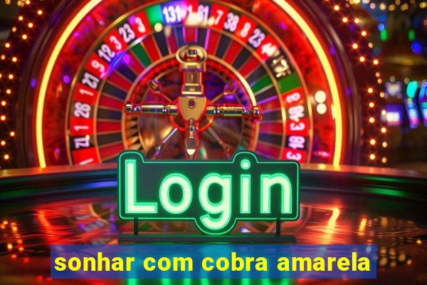 sonhar com cobra amarela