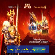 amplo espectro significado