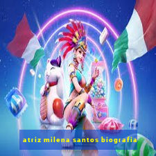 atriz milena santos biografia