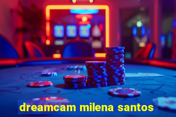 dreamcam milena santos