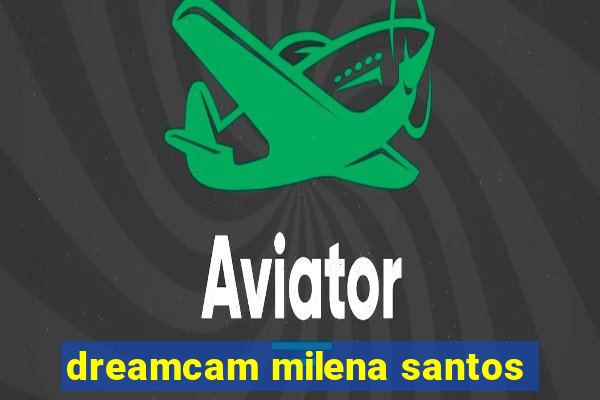 dreamcam milena santos