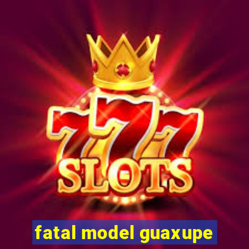 fatal model guaxupe