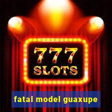 fatal model guaxupe