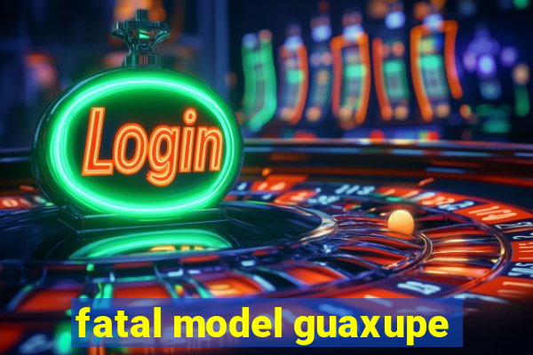 fatal model guaxupe