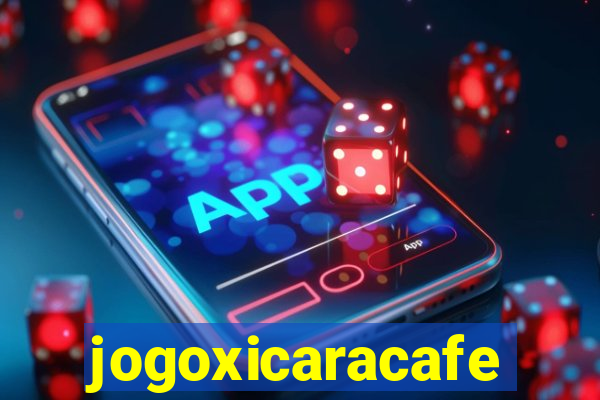 jogoxicaracafe