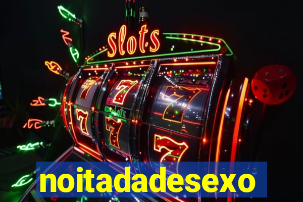 noitadadesexo