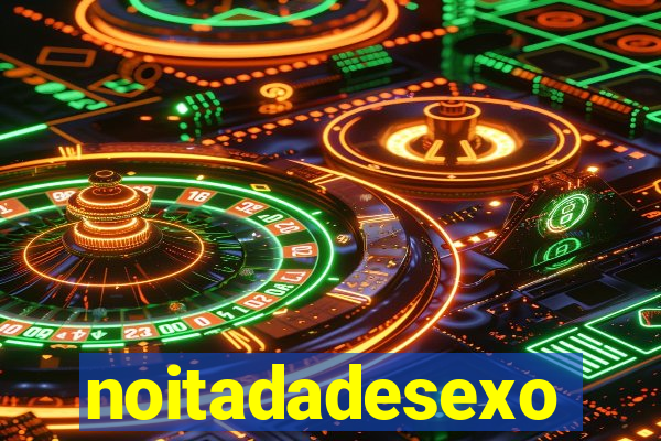 noitadadesexo