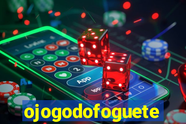 ojogodofoguete