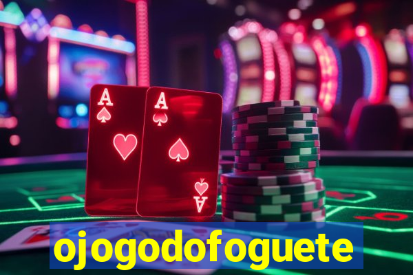 ojogodofoguete