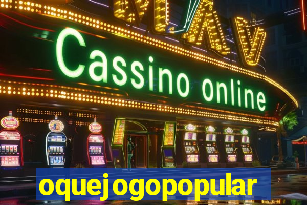 oquejogopopular