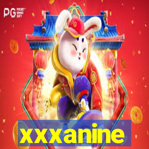 xxxanine